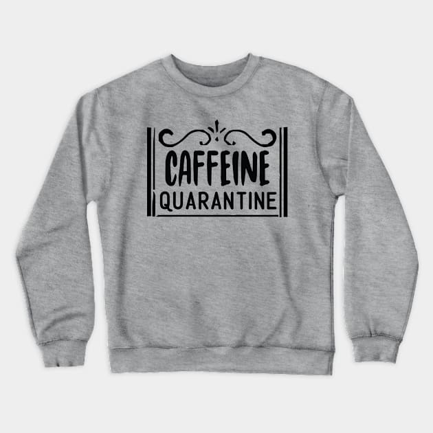 Caffeine Quarantine Crewneck Sweatshirt by DreamCafe